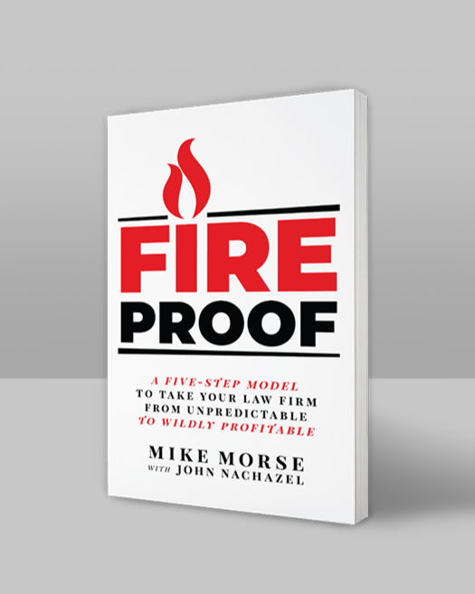 Fireproof: A Five-Step Model to Take Your Law Firm from Unpredictable to Wildly Profitable